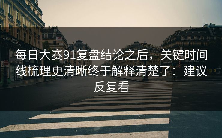 每日大赛91复盘结论之后，关键时间线梳理更清晰终于解释清楚了：建议反复看  第1张