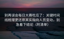 别再误会每日大赛吃瓜了：关键时间线梳理更还原其实指向人员变动，别急着下结论（附清单）